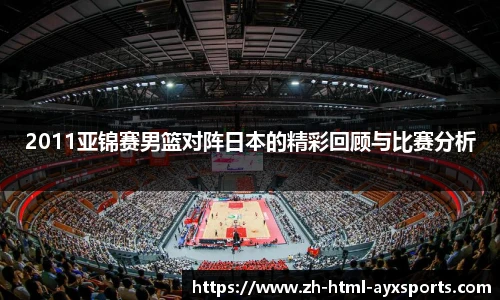 2011亚锦赛男篮对阵日本的精彩回顾与比赛分析