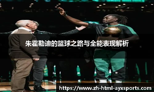 朱霍勒迪的篮球之路与全能表现解析