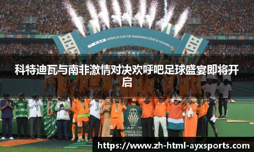 科特迪瓦与南非激情对决欢呼吧足球盛宴即将开启