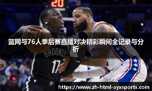 篮网与76人季后赛直播对决精彩瞬间全记录与分析